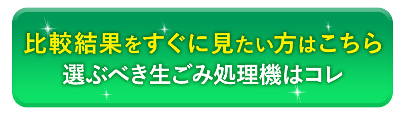 比較結果をすぐに見たい方はこちら選ぶべき生ごみ処理機はコレ